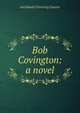 Bob Covington: a novel, Archibald Clavering Gunter 