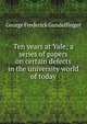 Ten years at Yale; a series of papers on certain defects in the university world of today, George Frederick Gundelfinger 
