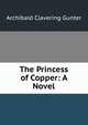 The Princess of Copper: A Novel, Archibald Clavering Gunter 