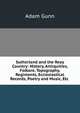 Sutherland and the Reay Country: History, Antiquities, Folkore, Topography, Regiments, Ecclesiastical Records, Poetry and Music, Etc ., Adam Gunn 