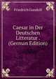Caesar in Der Deutschen Litteratur . (German Edition), Friedrich Gundolf 