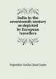 India in the seventeenth century as depicted by European travellers, Yogendra-Na?tha Da?sa Gupta 