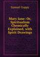 Mary Jane: Or, Spiritualism Chemically Explained, with Spirit Drawings, Samuel Guppy 