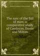 The epic of the fall of man; a comparative study of Caedmon, Dante and Milton, Stephen Humphreys Villiers Gurteen 