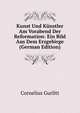 Kunst Und Kunstler Am Vorabend Der Reformation: Ein Bild Aus Dem Erzgebirge (German Edition), Cornelius Gurlitt 
