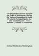 The Dispatches of Field Marshal the Duke of Wellington: During His Various Campaigns in India, Denmark, Portugal, Spain, the Low Countries, and . 1818, Volume 2; volume 5; volume 10, Arthur Wellesley Wellington 