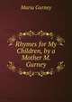 Rhymes for My Children, by a Mother M. Gurney., Maria Gurney 