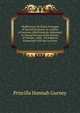 Meditations On Select Passages of Sacred Scripture: In a Sereis of Lectures Affectionately Addressed to Young Persons of the Society of Friends ; with . On Subjects Connected with the Lectures, Priscilla Hannah Gurney 