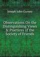 Observations On the Distinguishing Views & Practices of the Society of Friends, Joseph John Gurney 