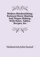 Modern Blacksmithing; Rational Horse Shoeing And Wagon Making; With Rules, Tables, Recipes, Etc., Holmstrom John Gustaf 