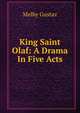 King Saint Olaf: A Drama In Five Acts, Melby Gustav 