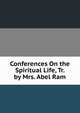 Conferences On the Spiritual Life, Tr. by Mrs. Abel Ram, 