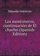 Los montoneros, continuacion de El chacho (Spanish Edition), Eduardo Gutierrez 