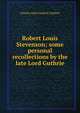 Robert Louis Stevenson; some personal recollections by the late Lord Guthrie, Charles John Guthrie Guthrie 
