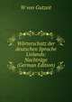 Worterschatz der deutschen Sprache Livlands: Nachtrage (German Edition), W von Gutzeit 
