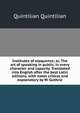 Institutes of eloquence; or, The art of speaking in public, in every character and capacity. Translated into English after the best Latin editions, with notes critical and explanatory by W. Guthrie, Quintilian Quintilian 