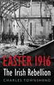 Easter 1916. The Irish Rebellion, Townshend Charles 