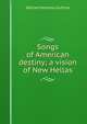 Songs of American destiny; a vision of New Hellas, William Norman Guthrie 