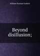 Beyond disillusion;, William Norman Guthrie 