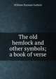 The old hemlock and other symbols; a book of verse, William Norman Guthrie 