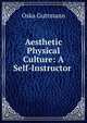 Aesthetic Physical Culture: A Self-Instructor ., Oska Guttmann 