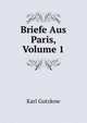 Briefe Aus Paris, Volume 1, Gutzkow Karl 