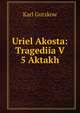 Uriel Akosta: Tragediia V 5 Aktakh, Karl Gutzkow 