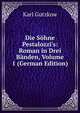Die S?hne Pestalozzi's: Roman in Drei B?nden, Volume 1 (German Edition), Karl Gutzkow 