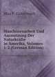 Maschinenarbeit Und Ausnutzung Der Naturkrafte in Amerika, Volumes 1-2 (German Edition), Max F. Gutermuth 