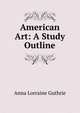 American Art: A Study Outline, Anna Lorraine Guthrie 