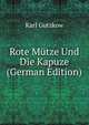 Rote M?tze Und Die Kapuze (German Edition), Karl Gutzkow 