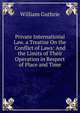 Private International Law. a Treatise On the Conflict of Laws: And the Limits of Their Operation in Respect of Place and Time, William Guthrie 