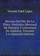 Revista Del Rio De La Plata: Periodico Mensual De Historia Y Literatura De America, Volumes 5-6 (Spanish Edition), Vicente Fidel Lopez 
