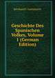Geschichte Des Spanischen Volkes, Volume 1 (German Edition), Bernhard F. Guttenstein 