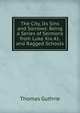 The City, Its Sins and Sorrows: Being a Series of Sermons from Luke Xix.41. and Ragged Schools, Thomas Guthrie 