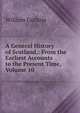 A General History of Scotland,: From the Earliest Accounts to the Present Time, Volume 10, William Guthrie 