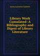 Library Work Cumulated: A Bibliography and Digest of Library Literature, Anna Lorraine Guthrie 