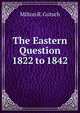 The Eastern Question 1822 to 1842, Milton R. Gutsch 