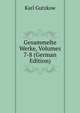 Gesammelte Werke, Volumes 7-8 (German Edition), Karl Gutzkow 
