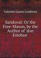 Sandoval: Or the Free-Mason, by the Author of 'don Esteban'., Valentin Llanos Gutierrez 