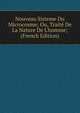 Nouveau Sisteme Du Microcosme; Ou, Trait? De La Nature De L'homme; (French Edition), 