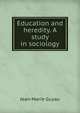 Education and heredity. A study in sociology, Jean-Marie Guyau 