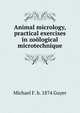 Animal micrology, practical exercises in zoological microtechnique, Michael F. b. 1874 Guyer 