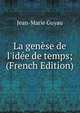 La gen?se de l'id?e de temps; (French Edition), Jean-Marie Guyau 