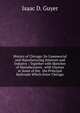 History of Chicago: Its Commercial and Manufacturing Interests and Industry : Together with Sketches of Manufacturers . with Glances at Some of the . the Principal Railroads Which Enter Chicago, Isaac D. Guyer 