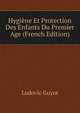 Hygiene Et Protection Des Enfants Du Premier Age (French Edition), Ludovic Guyot 