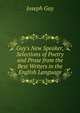 Guy's New Speaker, Selections of Poetry and Prose from the Best Writers in the English Language, Joseph Guy 