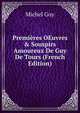 Premi?res OEuvres & Souspirs Amoureux De Guy De Tours (French Edition), Michel Guy 