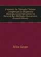 Elements De Chirurgie Clinique Comprenant Le Diagnostic Chirurgical, Les Operations En General, Les Methodes Operatoires (French Edition), Felix Guyon 