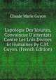 L'apologie Des J?suites, Convaincue D'attentats Contre Les Loix Divines Et Humaines By C.M. Guyon. (French Edition), Claude Marie Guyon 